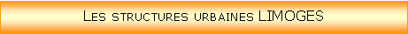 Zone de Texte: Les structures urbaines LIMOGES