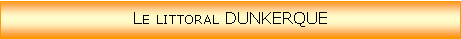 Zone de Texte: Le littoral DUNKERQUE