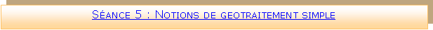 Zone de Texte: Sance 5 : Notions de geotraitement simple