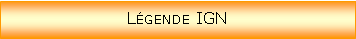 Zone de Texte: Lgende IGN