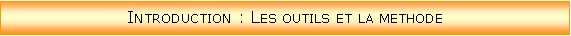 Zone de Texte: Introduction : Les outils et la methode
