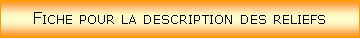 Zone de Texte: Fiche pour la description des reliefs