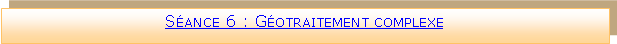 Zone de Texte: Sance 6 : Gotraitement complexe