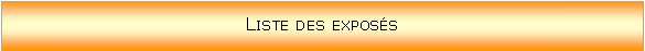 Zone de Texte: Liste des exposs