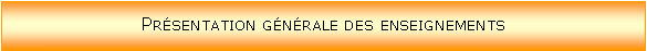 Zone de Texte: Prsentation gnrale des enseignements