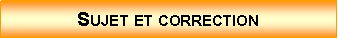 Zone de Texte: Sujet et correction