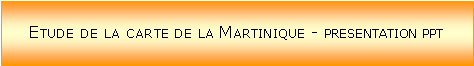Zone de Texte: Etude de la carte de la Martinique - presentation ppt

