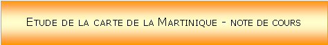 Zone de Texte: Etude de la carte de la Martinique - note de cours
