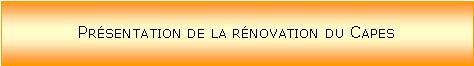 Zone de Texte: Prsentation de la rnovation du Capes 